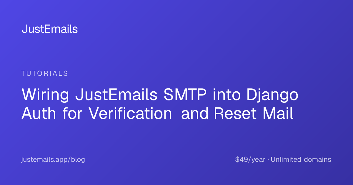 Wiring JustEmails SMTP into Django Auth for Verification and Reset Mail