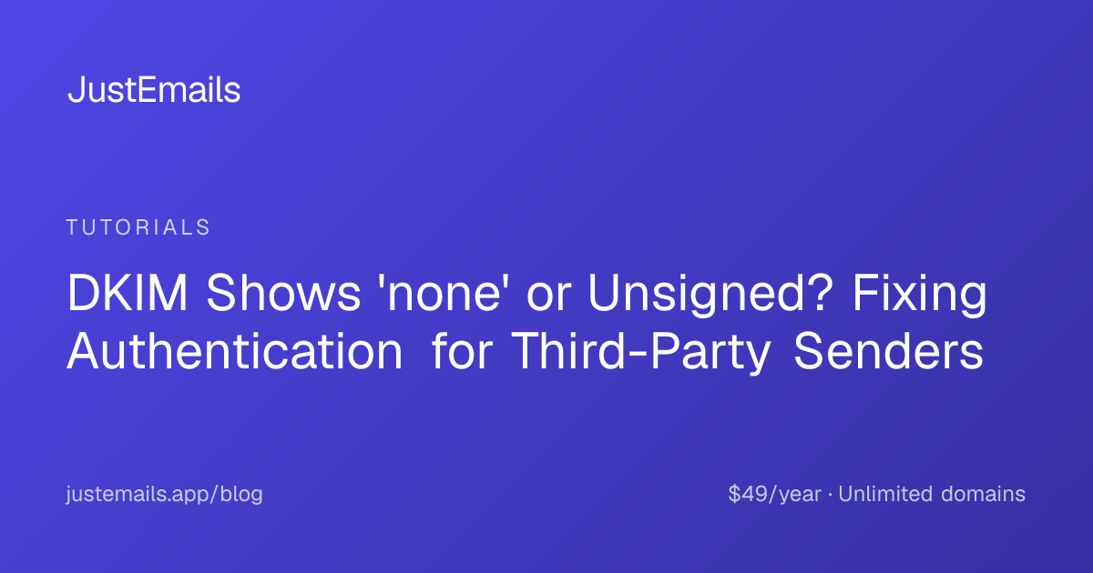 DKIM Shows 'none' or Unsigned? Fixing Authentication for Third-Party Senders